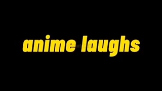 °ANIME LAUGHS°